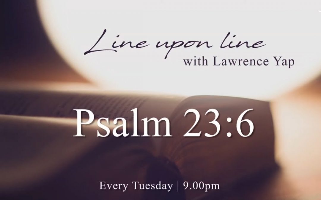 Line Upon Line with Lawrence Yap | Psalm 23:6 | 22 September 2020