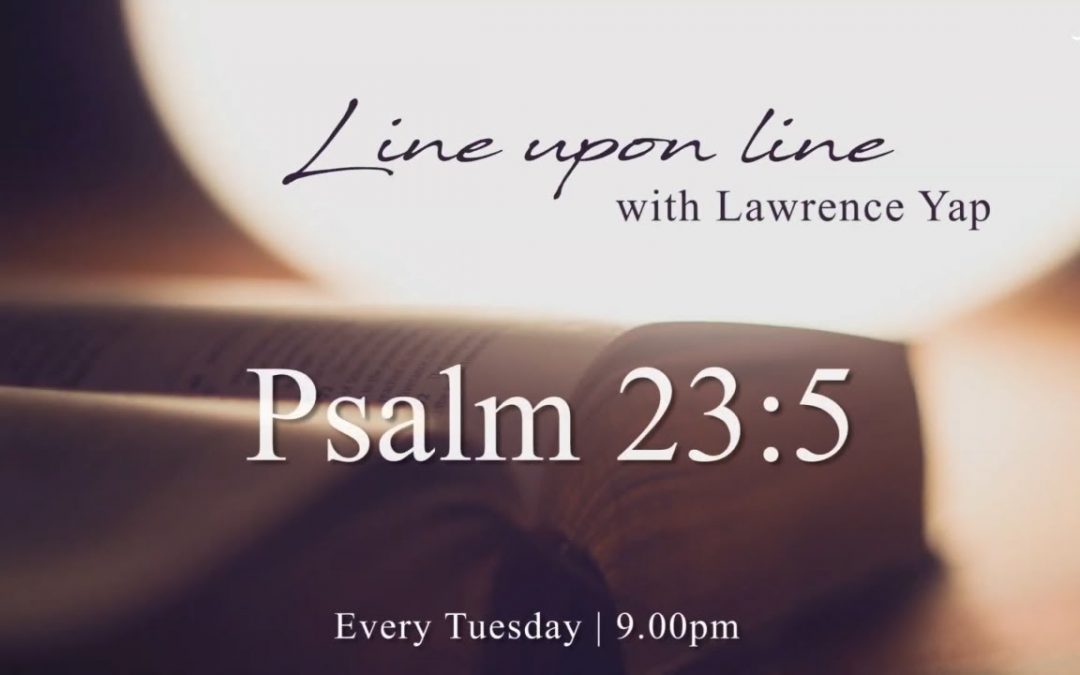 Line Upon Line with Lawrence Yap | Psalm 23:5 | 16 September 2020