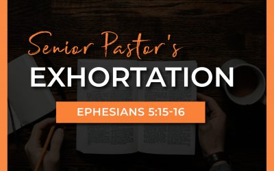 Senior Pastor Exhortation | Ephesians 5:15-16