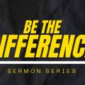 Be The Difference | 2025 Sermon Series